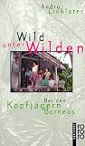 Wild unter Wilden - Bei den Kopfgeldj&auml;gern Borneos. - Andro Linklater
