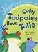 Only Tadpoles Have...
