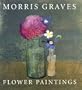 Morris Graves: Flower Paintings