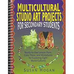 Multicultural Studio Art Projects for Secondary Students: Ready-To-Use Lesson Plans, Color Prints and Worksheets for Exploring Eight World Cultures