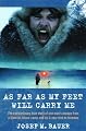As Far as My Feet Will Carry Me: The Extraordinary True Story of One Man's Escape from a Siberian Labour Camp and His 3-Year Trek to Freedom
