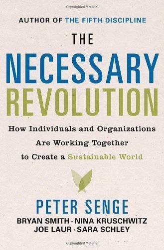 The Necessary Revolution: How Individuals And Organizations Are Working Together to Create a Sustainable World by Peter M. Senge (Jun 10 2008)