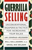 Guerrilla Selling: Unconventional Weapons and Tactics for Increasing Your Sales