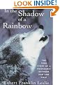 In the Shadow of a Rainbow: The True Story of a Friendship Between Man and Wolf