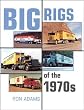 Big Rigs of the 1970s