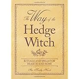 The Way of the Hedge Witch: Rituals and Spells for Hearth and Home
