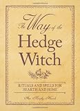 The Way of the Hedge Witch: Rituals and Spells for Hearth and Home