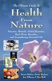 The Ultimate Guide to Health from Nature: Vitamins, Minerals, Herbal Remedies, Bach Flower Remedies, and Aromatherapy Essential Oils