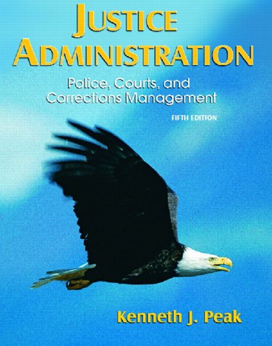Justice Administration: Police, Courts, and Corrections Management (5th Edition) Justice Administration: Police, Courts, and Corrections Management (5th Edition)