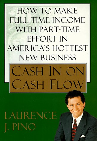 Cash In On Cash Flow: How to Make Full-Time Income with Part-Time Effort in America's Hottest New Business