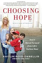 Choosing Hope: How I Moved Forward from Life's Darkest Hour Choosing Hope: How I Moved Forward from Life's Darkest Hour