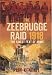 The Zeebrugge Raid 1918: 'The Finest Feat of Arms'