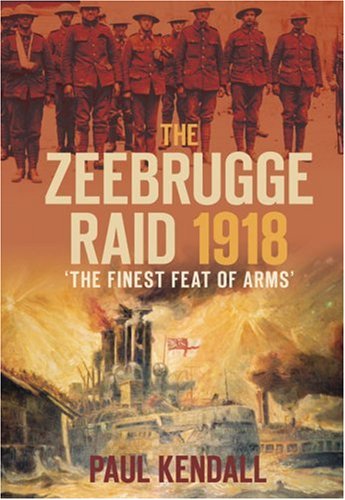 The Zeebrugge Raid 1918: 'The Finest Feat of Arms': The Finest Feat of Arms