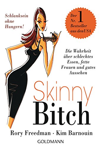 Skinny Bitch: Die Wahrheit über schlechtes Essen, fette Frauen und gutes Aussehen - Schlanksein ohne Hungern! (German Edition)
