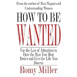 How to Be Wanted: Use the Law of Attraction to Date the Man You Most Desire and Live the Life You Deserveby Romy Miller