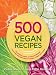 500 Vegan Recipes: An Amazing Variety of Delicious Recipes, From Chilis and Casseroles to Crumbles, Crisps, and Cookies (500 Cooking (Sellers))