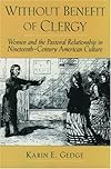 Without Benefit of Clergy: Women and the Pastoral Relationship in Nineteenth-Century American Culture (Religion in America)