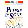 Plaisir des sons, phon�tique du Fran�ais : Cahier d'activit�s