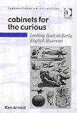 Cabinets for the Curious
 Looking Back at Early English Museums (Perspectives on Collecting),
Ken Arnold