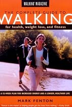 The Complete Guide to Walking for Health, Fitness and Weight Loss: A 52-week Plan to Increased Energy, Reduced Stress, Improved Mood, Permanent Weight Loss, a Longer, Healthier Life