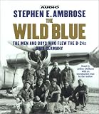 The Wild Blue : The Men and Boys Who Flew the B-24s Over Germany 1944-45
