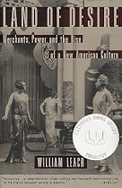 Land of Desire: Merchants, Power, and the Rise of a New American Culture