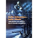 Kalte Schnauzen, kalte H�nde. 1000 Meilen mit Huskies durch Kanada und Alaskavon "Dieter W. Zirngibl"