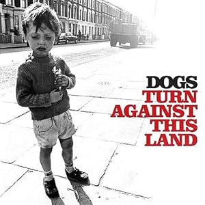 DOGS - Turn Agains This Land