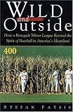 Wild and Outside: How a Renegade Minor League Revived the Spirit of Baseball in America's Heartland