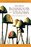 Sacred Mushroom of Visions: Teonanacatl: A Sourcebook on the Psilocybin Mushroom