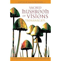 Sacred Mushroom of Visions: Teonan�catl: A Sourcebook on the Psilocybin Mushroom