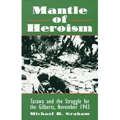 Mantle of Heroism: Tarawa and the Struggle for the Gilberts, November 1943