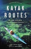 Kayak Routes of the Pacific Northwest Coast: From Northern Oregon to British Columbia's North Coast (Kayak Routes of the Pacific Northwest Coast)