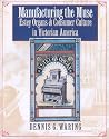 Manufacturing the Muse: Estey Organs and Consumer Culture in Victorian America (Music/Culture)