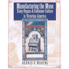 Manufacturing the Muse: Estey Organs and Consumer Culture in Victorian America (Music/Culture)