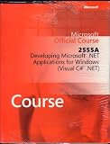 Microsoft Official Course 2555A, Developing Microsoft .NET Applications for Windows (Visual C# .NET)