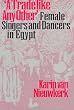A Trade Like Any Other: Female Singers and Dancers in Egypt