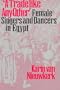 "A Trade like Any Other": Female Singers and Dancers in Egypt