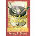 Crazy about Crockery: 3 Books in One (101 Easy and Inexpensive Recipes 101 Recipes for Soups and... by Penny E. Stone