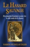 Le Hasard sauvage : Des march�s boursiers � notre vie : le r�le cach� de la chance