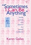 Sometimes I Can Be Anything: Power, Gender, and Identity in a Primary Classroom (The Practitioner Inquiry Series)