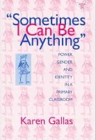 Sometimes I Can Be Anything: Power, Gender, and Identity in a Primary Classroom (The Practitioner Inquiry Series)