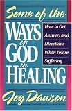 Some of the Ways of God in Healing: How to Get Answers and Directions When Youre Suffering (From Joy Dawson)