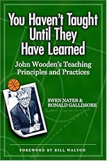 You Haven't Taught Until They Have Learned: John Wooden's Teaching Principles and Practices