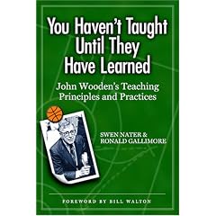 You Haven't Taught Until They Have Learned: John Wooden's Teaching Principles and Practices
