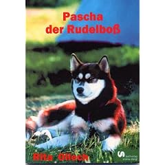Pascha der Rudelbo�. Ein Siberian Husky erz�hlt