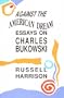 Against the American Dream: Essays on Charles Bukowski