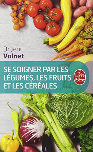 Se soigner par les légumes, les fruits et les céréales Se soigner par les légumes, les fruits et les céréales