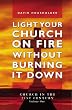 Light Your Church on Fire Without Burning it Down: Church in the 21st Century