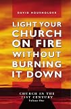 Light Your Church on Fire Without Burning it Down: Church in the 21st Century